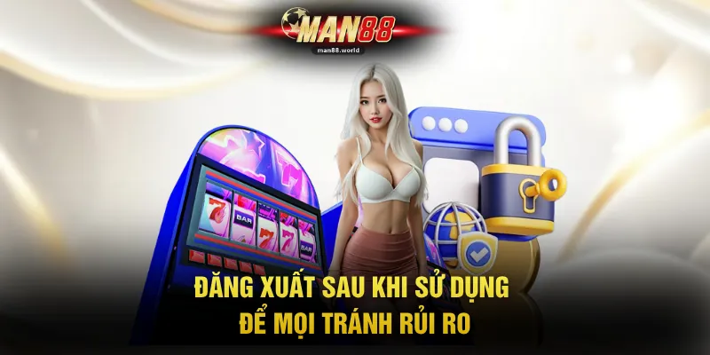 Đăng xuất sau khi sử dụng để mọi tránh rủi ro