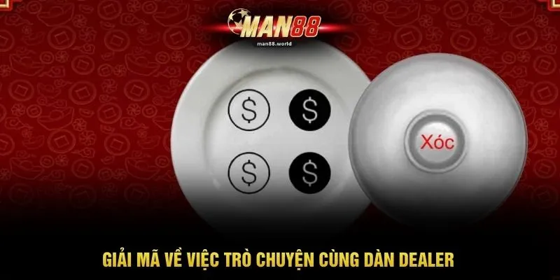 Giải mã về việc trò chuyện cùng dàn Dealer