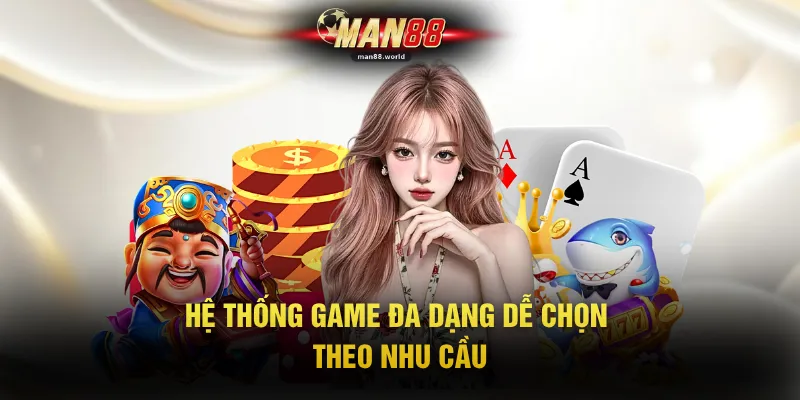 Hệ thống game đa dạng dễ chọn theo nhu cầu