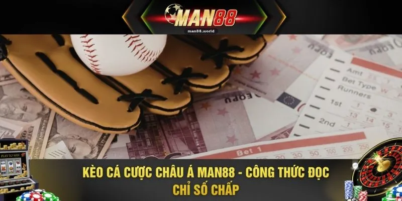 Kèo Cá Cược Châu Á MAN88 - Công Thức Đọc Chỉ Số Chấp