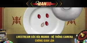 Livestream Xóc Đĩa MAN88 - Hệ Thống Camera Chống Gian Lận