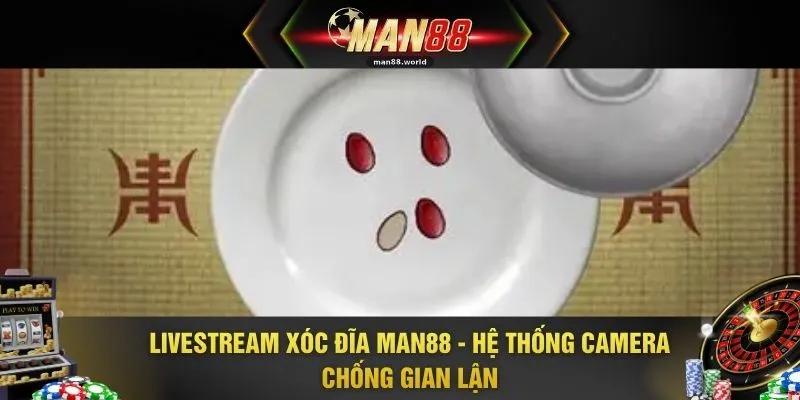 Livestream Xóc Đĩa MAN88 - Hệ Thống Camera Chống Gian Lận