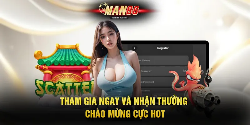 Tham gia ngay và nhận thưởng chào mừng cực hot