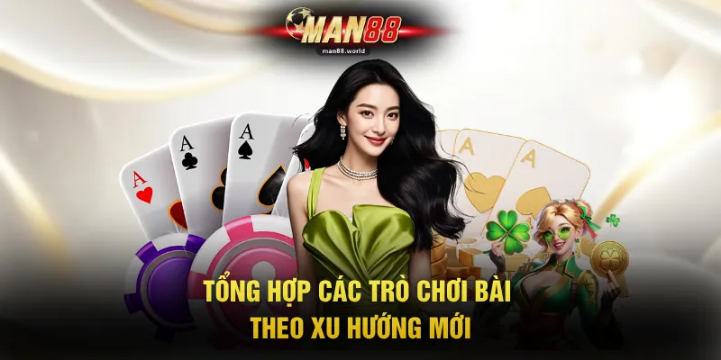 Tổng hợp các trò chơi bài theo xu hướng mới