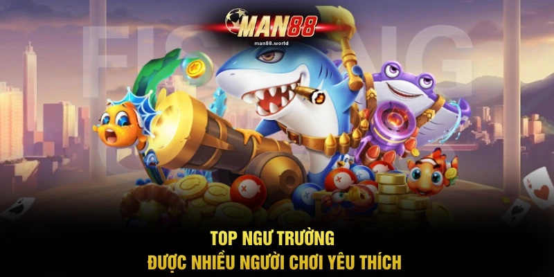 Top ngư trường được nhiều người chơi yêu thích