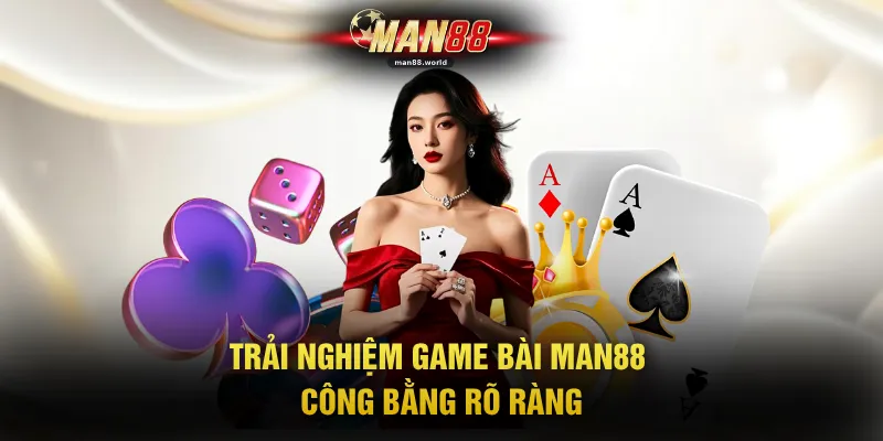 Trải nghiệm game bài MAN88 công bằng rõ ràng