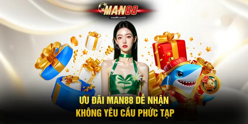 Ưu đãi MAN88 dễ nhận không yêu cầu phức tạp